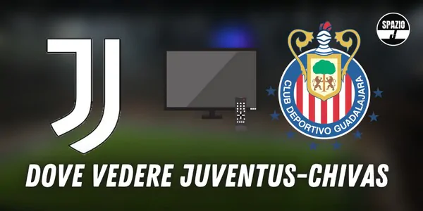 Juventus Chivas, dove vederla in tv e in streaming: tutte le soluzioni