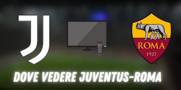 Dove vedere Juventus-Roma in TV e streaming: tutte le soluzioni