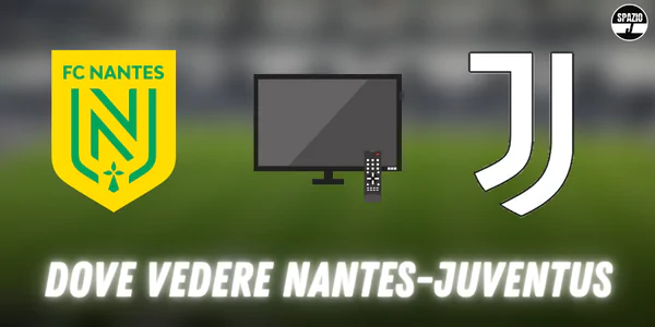 Dove vedere Nantes-Juventus in Tv e streaming: le soluzioni
