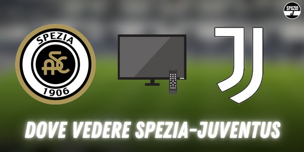 Partita Spezia-Juventus: ecco dove si potrà vedere