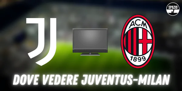 Dove vedere Juventus Milan