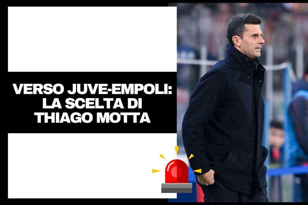 Juventus, contro l'Empoli Thiago Motta ha le idee chiare: la scelta sorprende i tifosi